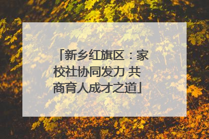 新乡红旗区：家校社协同发力 共商育人成才之道