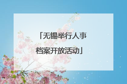 无锡举行人事档案开放活动
