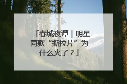 春城夜谭｜明星同款“撕拉片”为什么火了？