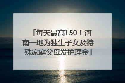 每天最高150！河南一地为独生子女及特殊家庭父母发护理金