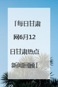每日甘肃网6月12日甘肃热点新闻回顾