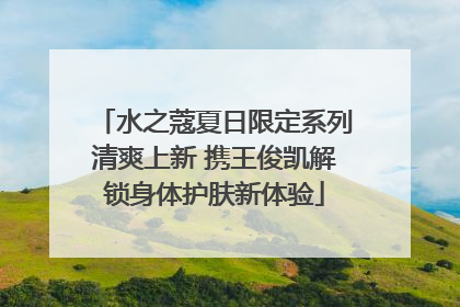 水之蔻夏日限定系列清爽上新 携王俊凯解锁身体护肤新体验