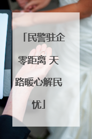 民警驻企零距离 天路暖心解民忧