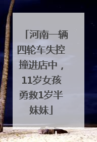 河南一辆四轮车失控撞进店中，11岁女孩勇救1岁半妹妹
