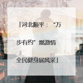 河北顺平：“万步有约”燃激情 全民健身展风采