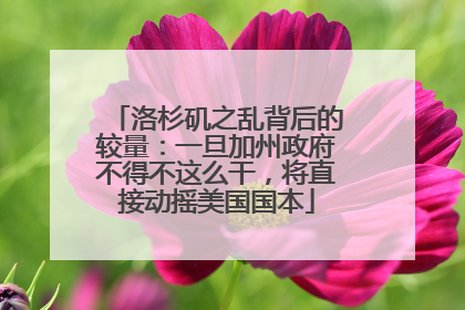 洛杉矶之乱背后的较量：一旦加州政府不得不这么干，将直接动摇美国国本