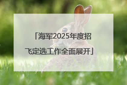 海军2025年度招飞定选工作全面展开