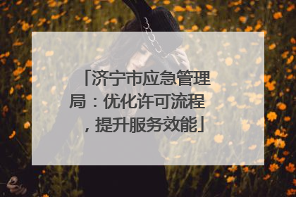 济宁市应急管理局：优化许可流程，提升服务效能
