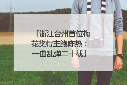 浙江台州首位梅花奖得主鲍陈热：一曲乱弹二十载