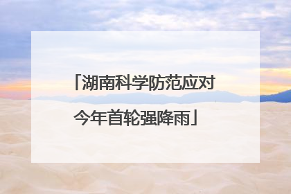 湖南科学防范应对今年首轮强降雨