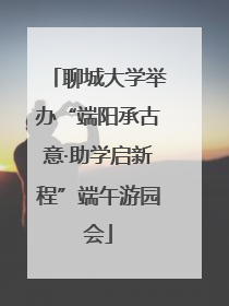 聊城大学举办“端阳承古意·助学启新程”端午游园会