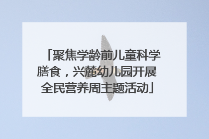 聚焦学龄前儿童科学膳食，兴麓幼儿园开展全民营养周主题活动