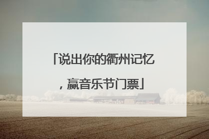说出你的衢州记忆，赢音乐节门票