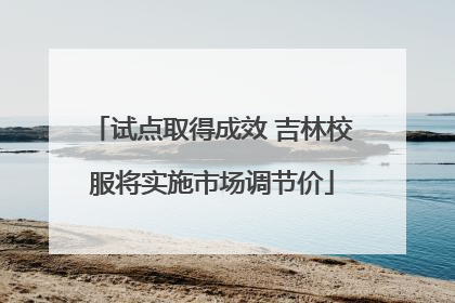 试点取得成效 吉林校服将实施市场调节价