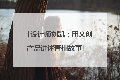 设计师刘凯：用文创产品讲述青州故事