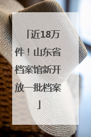 近18万件！山东省档案馆新开放一批档案