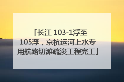 长江 103-1浮至 105浮，京杭运河上水专用航路切滩疏浚工程完工