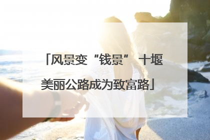 风景变“钱景” 十堰美丽公路成为致富路