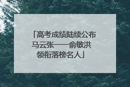 高考成绩陆续公布 马云张一一俞敏洪领衔落榜名人