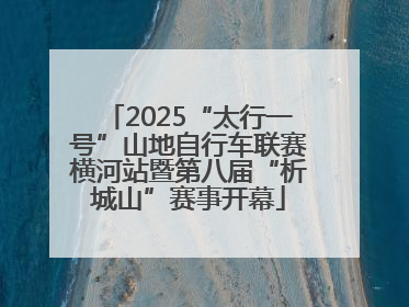 2025“太行一号”山地自行车联赛横河站暨第八届“析城山”赛事开幕