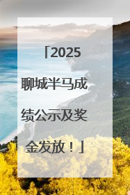 2025聊城半马成绩公示及奖金发放！