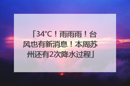 34℃！雨雨雨！台风也有新消息！本周苏州还有2次降水过程