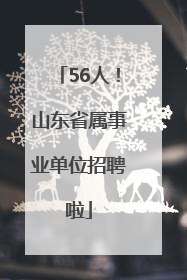 56人！山东省属事业单位招聘啦