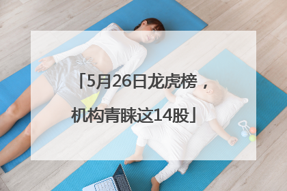 5月26日龙虎榜，机构青睐这14股