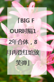 BIG FOUR时隔12年合体，8月再登红馆放笑弹