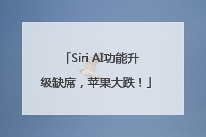 Siri AI功能升级缺席，苹果大跌！